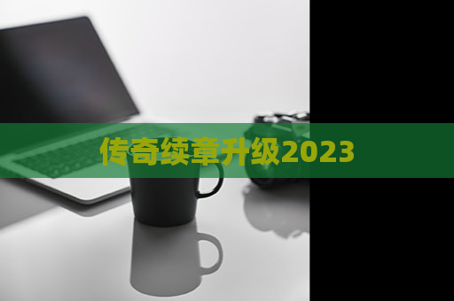 传奇续章升级2023